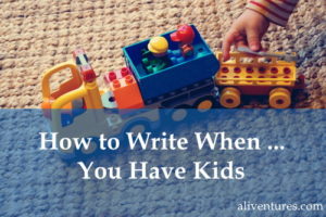 How to Write When ... You Have Kids (title image)