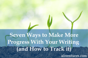 Seven Ways to Make More Progress With Your Writing (and How to Track It)