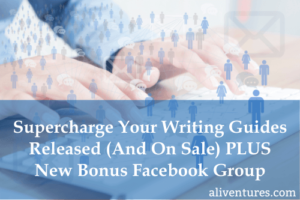 Supercharge Your Writing Guides Released (And on Sale) PLUS New Bonus Facebook Group
