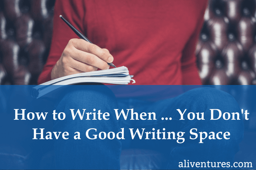 How to Write When … You Don’t Have a Good Writing Space