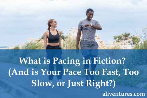 What is Pacing in Fiction? (And Is Your Pace Too Fast, Too Slow, or Just  Right?)