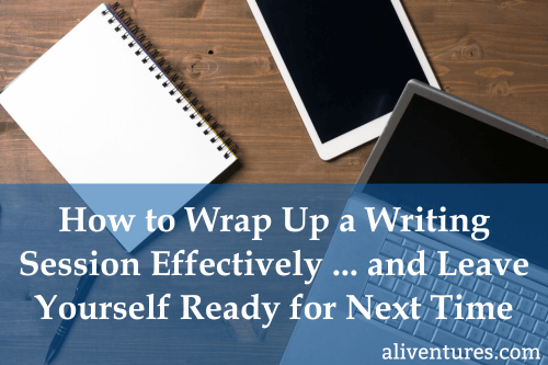 How to Wrap Up a Writing Session Effectively – and Leave Yourself Ready for Next Time