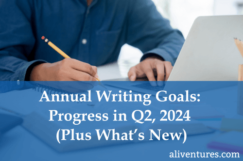 Annual Writing Goal Progress in Q2, 2024 (Plus What’s New on Aliventures)