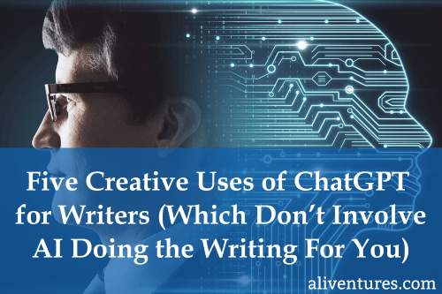 Five Creative Uses of ChatGPT for Writers (Which Don’t Involve AI Doing the Writing For You!)